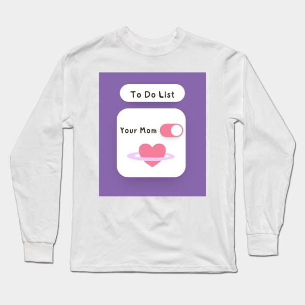 To Do List Your Mom Sarcastic Design Long Sleeve T-Shirt by madiwestdal